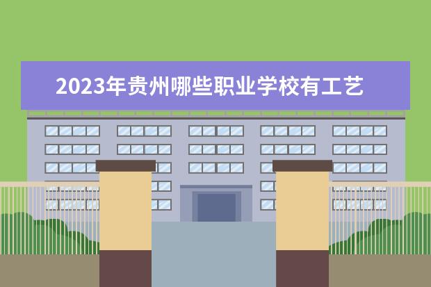 2023年贵州哪些职业学校有工艺美术专业