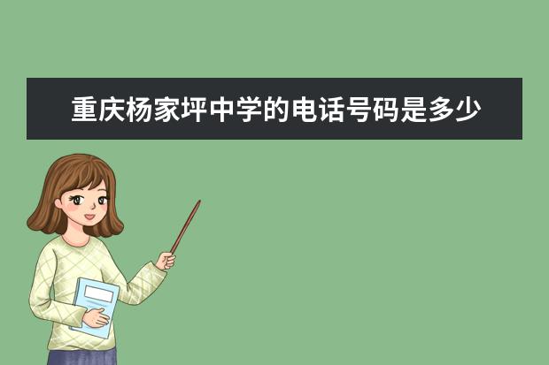 重庆杨家坪中学的电话号码是多少