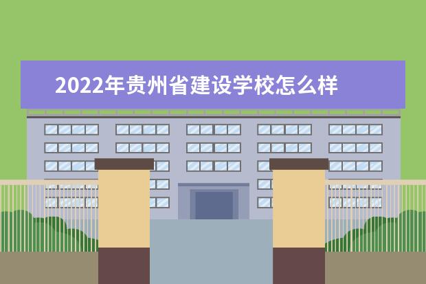 2022年贵州省建设学校怎么样