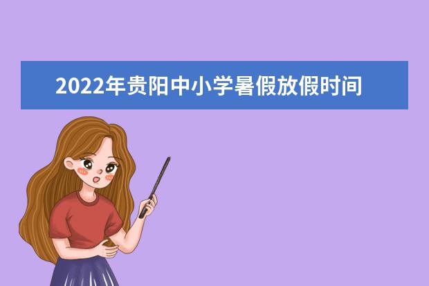 2022年贵阳中小学暑假放假时间公布