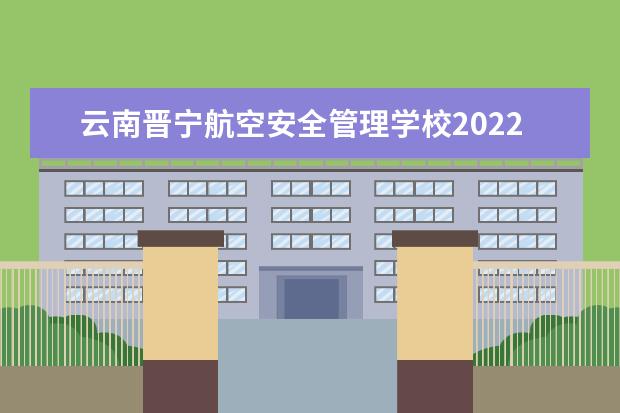 云南晋宁航空安全管理学校2022年3+2五年制大专录取分数线