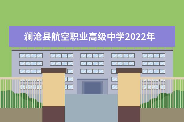 澜沧县航空职业高级中学2022年3+2五年制大专简章