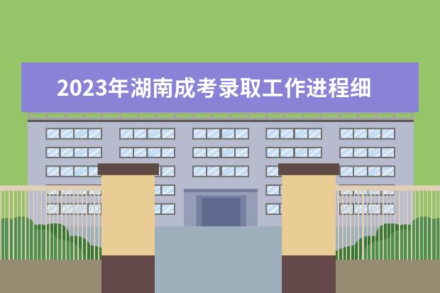 2023年湖南成考录取工作进程细则及时间表