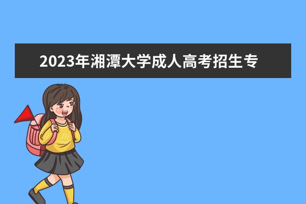 2023年湘潭大学成人高考招生专业有哪些？