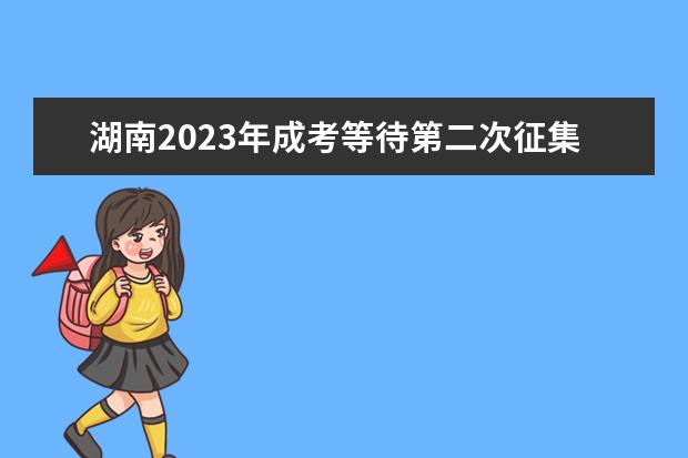 湖南2023年成考等待第二次征集志愿录取动态