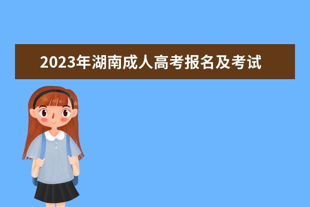2023年湖南成人高考报名及考试时间是什么时候