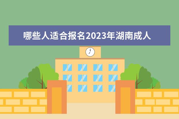 哪些人适合报名2023年湖南成人高考？