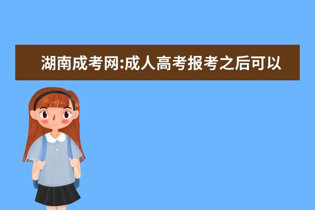 湖南成考网:成人高考报考之后可以换专业吗？