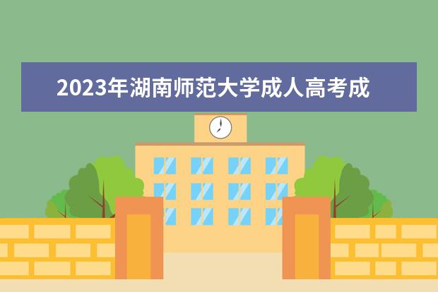 2023年湖南师范大学成人高考成绩查询时间