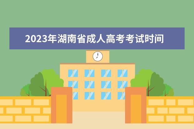 2023年湖南省成人高考考试时间