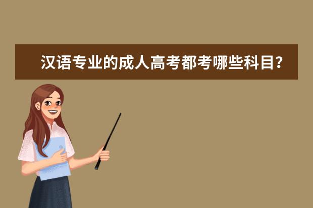 汉语专业的成人高考都考哪些科目？需要考数学吗(成人高考汉语言文学需要考什么科目)