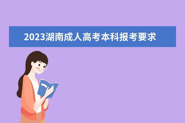 2023湖南成人高考本科报考要求什么学历?