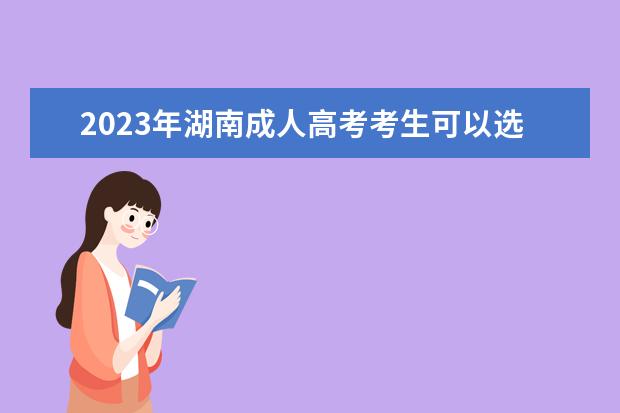 2023年湖南成人高考考生可以选择跨专业报名吗?(湖南自考专科报名时间2021年)