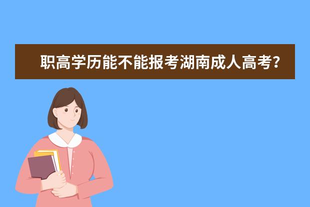 职高学历能不能报考湖南成人高考？(职高学历可以参加成人高考吗)
