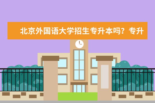 北京外国语大学招生专升本吗？专升本报名专业有哪些？