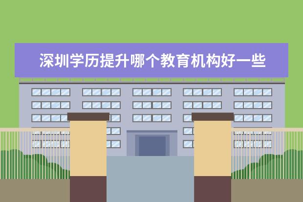 深圳学历提升哪个教育机构好一些