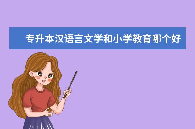 专升本汉语言文学和小学教育哪个好考吗
