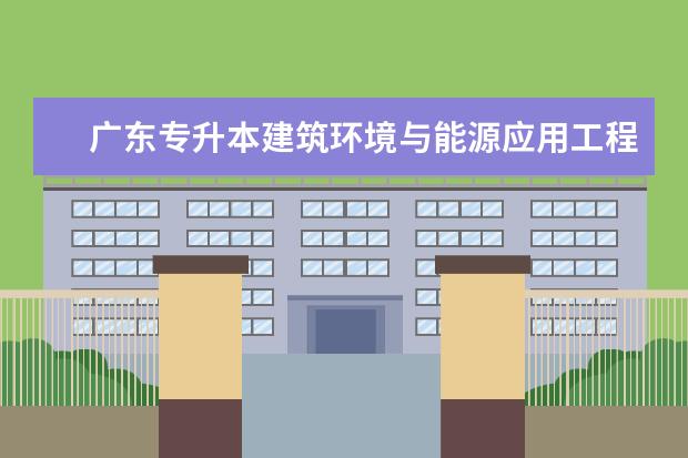 广东专升本建筑环境与能源应用工程专业介绍
