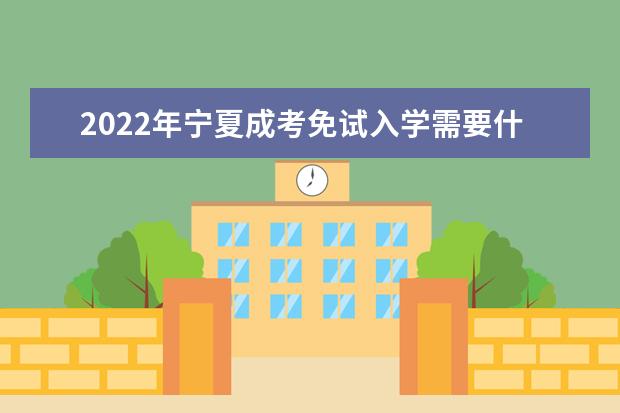 2022年宁夏成考免试入学需要什么条件？
