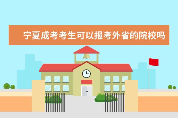 宁夏成考考生可以报考外省的院校吗？
