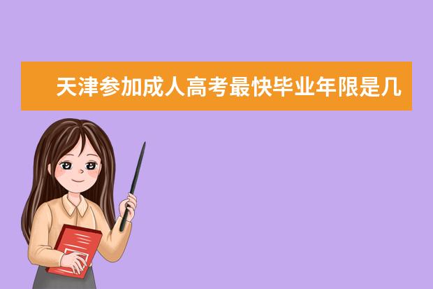 天津参加成人高考最快毕业年限是几年？