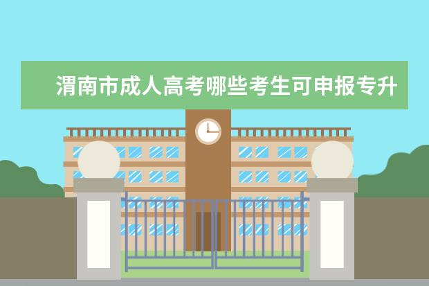 渭南市成人高考哪些考生可申报专升本免试？