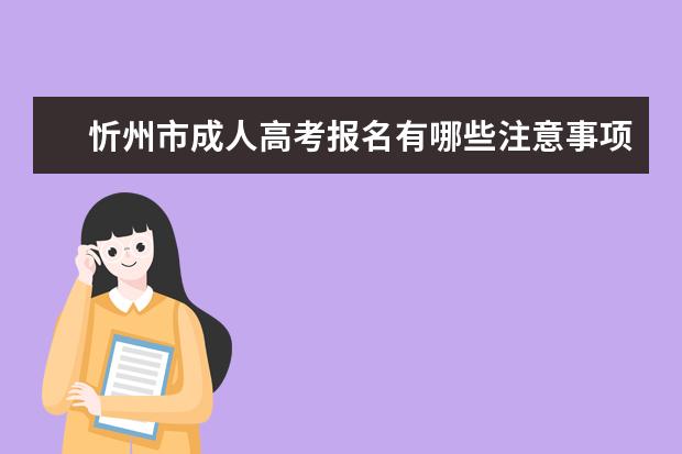 忻州市成人高考报名有哪些注意事项？