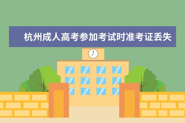 杭州成人高考参加考试时准考证丢失怎么办？