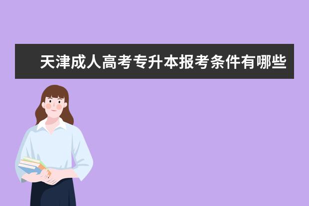 天津成人高考专升本报考条件有哪些？