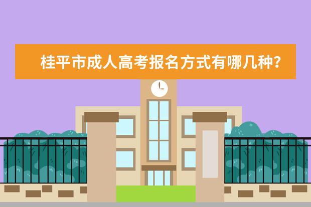 桂平市成人高考报名方式有哪几种？