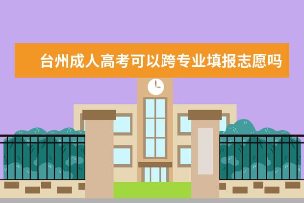 台州成人高考可以跨专业填报志愿吗？