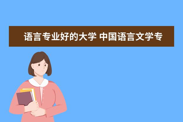 语言专业好的大学 中国语言文学专业大学排名