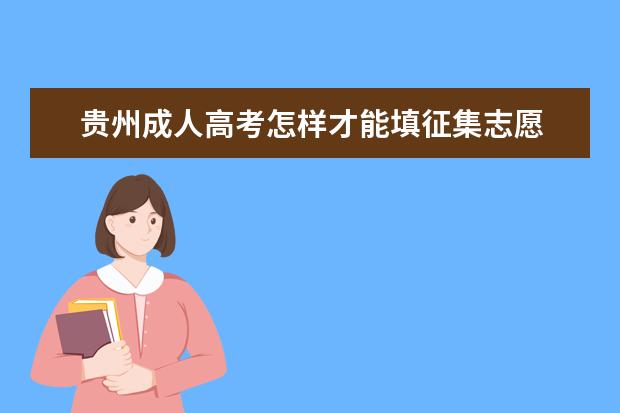 贵州成人高考怎样才能填征集志愿