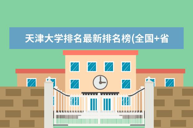 天津大学排名最新排名榜(全国+省内) 全国质量管理工程专业大学排名及分数线