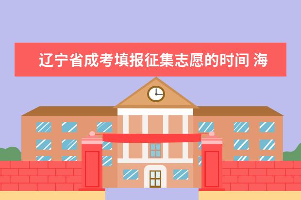 辽宁省成考填报征集志愿的时间 海珠区成人高考填报征集志愿的方式是什么