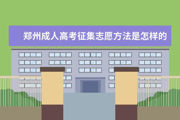 郑州成人高考征集志愿方法是怎样的 播州区成人高考征集志愿去哪儿填报