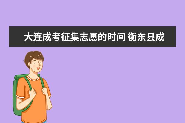 大连成考征集志愿的时间 衡东县成人高考怎么填征集志愿