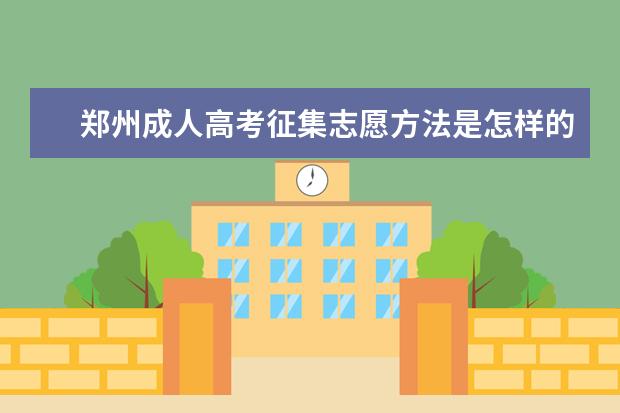 郑州成人高考征集志愿方法是怎样的 河北保定成人高考专升本征集志愿有哪些规定