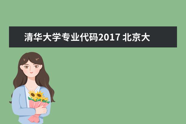 清华大学专业代码2017 北京大学院校代码是多少?