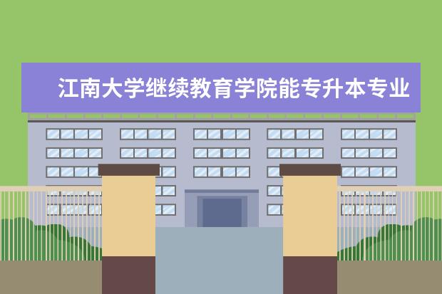 江南大学继续教育学院能专升本专业有哪些 电气专业专升本