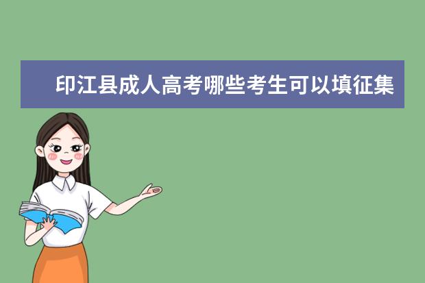 印江县成人高考哪些考生可以填征集志愿 肇庆成人高考征集志愿是怎么录取的