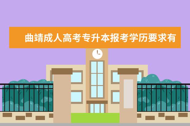 曲靖成人高考专升本报考学历要求有哪些 天津成人高考专升本报考条件有哪些