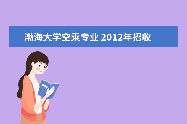 渤海大学空乘专业 2012年招收广播电视编导学生的学校有那些?