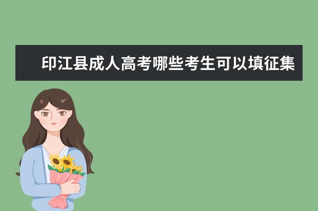 印江县成人高考哪些考生可以填征集志愿 乌当区成人高考征集志愿填报方式是什么
