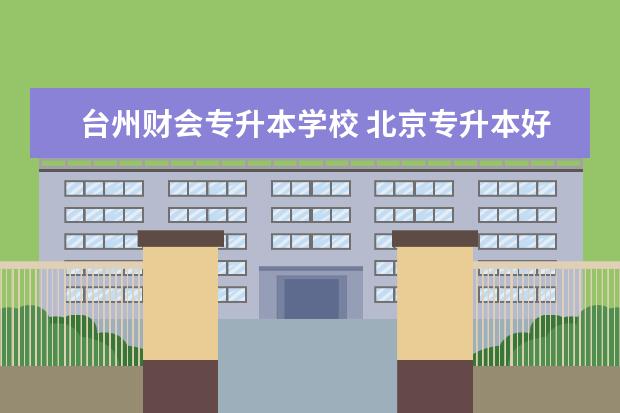 台州财会专升本学校 北京专升本好的机构费用
