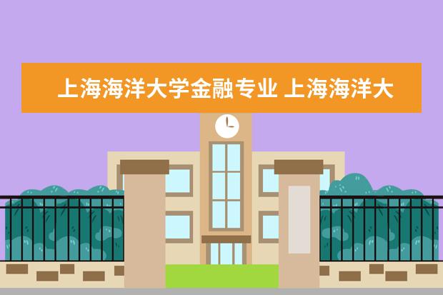上海海洋大学金融专业 上海海洋大学有什么专业