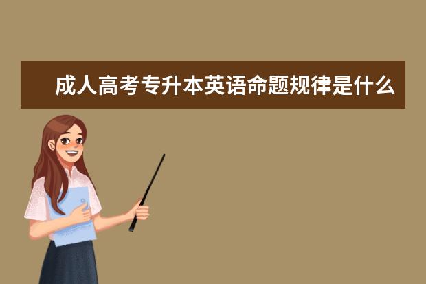 成人高考专升本英语命题规律是什么 天津成人高考专升本报考条件有哪些