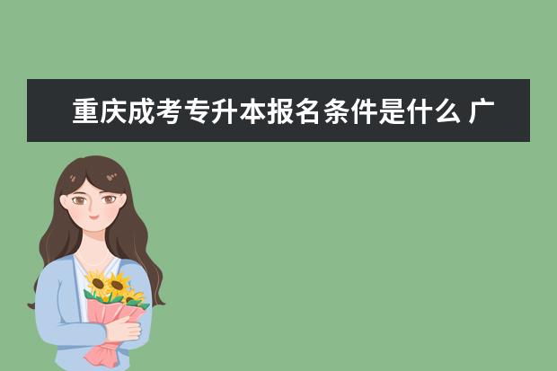 重庆成考专升本报名条件是什么 广州市成人高考专升本如何采集图像信息
