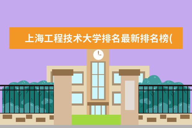上海工程技术大学排名最新排名榜(全国+省内) 全国食品检验检测技术专业大学排名及分数线