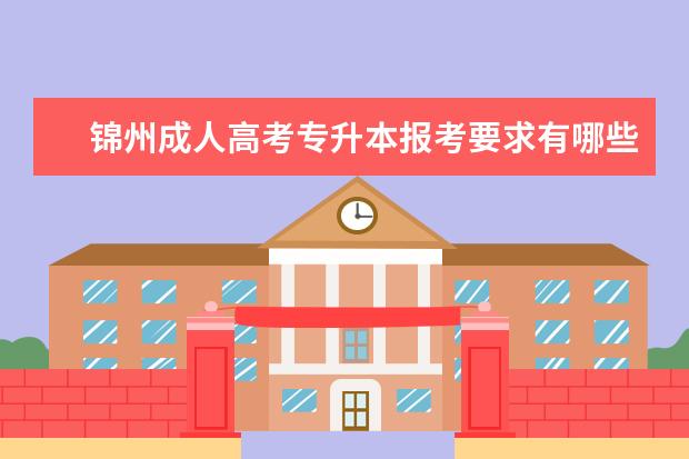 锦州成人高考专升本报考要求有哪些 杭州临安成人高考专升本考什么